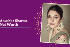 Anushka Sharma Net Worth In Rupees 2021